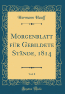 Morgenblatt Fr Gebildete Stnde, 1814, Vol. 8 (Classic Reprint)