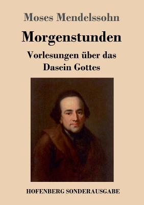 Morgenstunden Oder Vorlesungen Uber Das Dasein Gottes - Mendelssohn, Moses