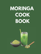 Moringa Cook Book: "Delicious and Nutritious Recipes to Supercharge Your Health with Moringa!"