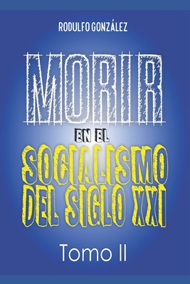 Morir en el Socialismo del Siglo XXI: Tomo II - Rodulfo, Juan (Editor), and Gonzlez, Rodulfo