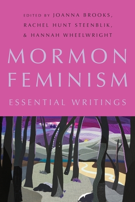 Mormon Feminism: Essential Writings - Brooks, Joanna (Editor), and Steenblik, Rachel Hunt (Editor), and Wheelwright, Hannah (Editor)