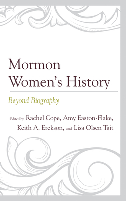 Mormon Women's History: Beyond Biography - Cope, Rachel (Editor), and Easton-Flake, Amy (Editor), and Erekson, Keith A (Editor)