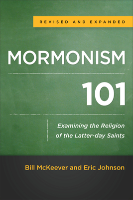 Mormonism 101: Examining the Religion of the Latter-Day Saints - McKeever, Bill, and Johnson, Eric