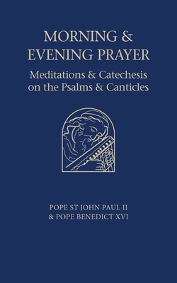 Morning and Evening Prayer: Meditations and Catechesis on Psalms and Canticles - Pope Benedict XVI, and Pope St John Paul, II
