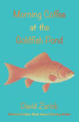 Morning Coffee at the Goldfish Pond: Seeing a World in the Garden - Zurick, David, Professor