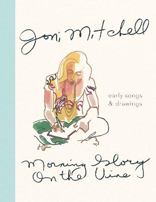 Morning Glory on the Vine: Early Songs and Drawings - Mitchell, Joni