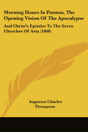 Morning Hours In Patmos, The Opening Vision Of The Apocalypse: And Christ's Epistles To The Seven Churches Of Asia (1860) - Thompson, Augustus Charles