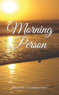 Morning Person Notebook: A Daily Record of What You Will Accomplish Each Day