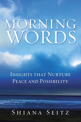 Morning Words: Insights That Nurture Peace and Possibility - Seitz, Shiana