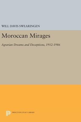 Moroccan Mirages: Agrarian Dreams and Deceptions, 1912-1986 - Swearingen, Will Davis