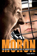 Moron: The Behind the Scenes Story of Minor Hockey