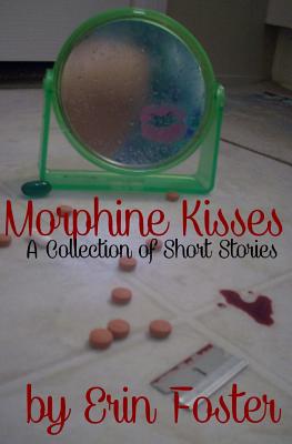Morphine Kisses - Foster, Erin