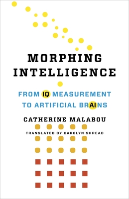 Morphing Intelligence: From IQ Measurement to Artificial Brains - Malabou, Catherine, and Shread, Carolyn (Translated by)