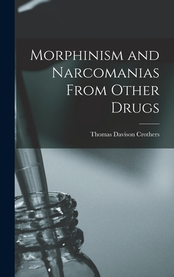 Morphinism and Narcomanias From Other Drugs - Crothers, Thomas Davison