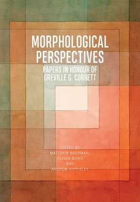 Morphological Perspectives: Papers in Honour of Greville G. Corbett - Baerman, Matthew (Editor), and Bond, Oliver (Editor), and Hippisley, Andrew (Editor)