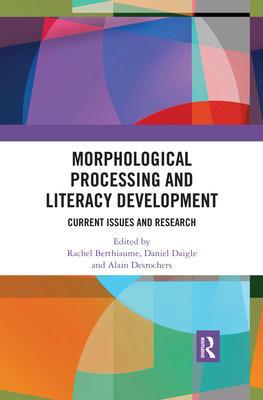 Morphological Processing and Literacy Development: Current Issues and Research - Berthiaume, Rachel (Editor), and Daigle, Daniel (Editor), and Desrochers, Alain (Editor)