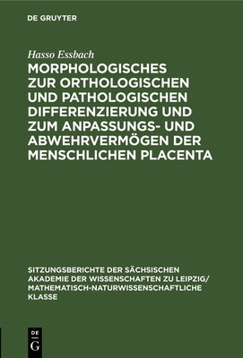 Morphologisches Zur Orthologischen Und Pathologischen Differenzierung Und Zum Anpassungs- Und Abwehrvermgen Der Menschlichen Placenta - Essbach, Hasso