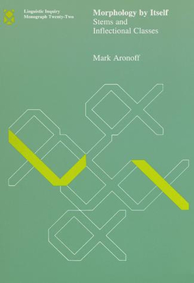 Morphology by Itself: Stems and Inflectional Classes - Aronoff, Mark