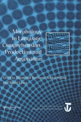 Morphology in Language Comprehension, Production and Acquisition: A Special Issue of Language and Cognitive Processes - Bertram, Raymond (Editor), and Hyn, Jukka (Editor), and Laine, Matti (Editor)
