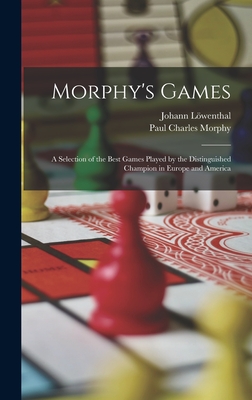 Morphy's Games: A Selection of the Best Games Played by the Distinguished Champion in Europe and America - Morphy, Paul Charles, and Lwenthal, Johann