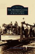 Morris Canal: Across New Jersey by Water and Rail