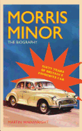 Morris Minor: The Biography - 60 Years of Britain's Favourite Car - Wainwright, Martin