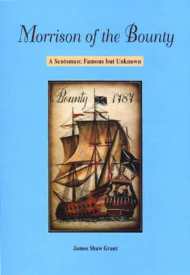 Morrison of the Bounty: A Scotsman, Famous But Unknown - Grant, James Shaw