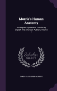 Morris's Human Anatomy: A Complete Systematic Treatise By English And American Authors, Volume 1