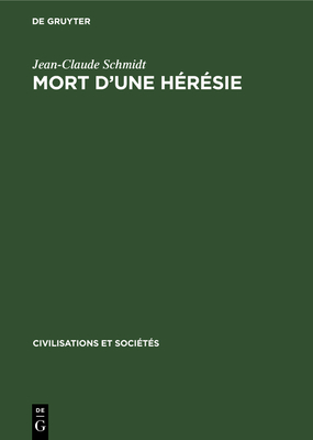 Mort d'Une H?r?sie: L'?glise Et Les Clercs Face Aux B?guines Et Aux B?ghards Du Rhin Sup?rieur Du Xive Au XV E Si?cle - Schmidt, Jean-Claude, and Le Goff, Jacques (Foreword by)