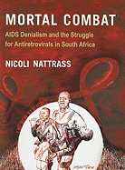 Mortal Combat: AIDS Denialism and the Struggle for Antiretrovirals in South Africa