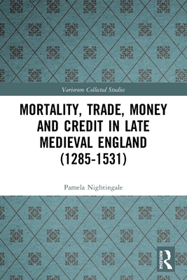 Mortality, Trade, Money and Credit in Late Medieval England (1285-1531) - Nightingale, Pamela