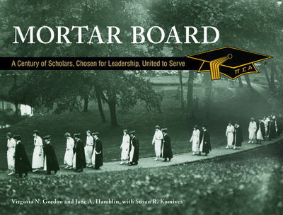 Mortar Board: A Century of Scholars, Chosen for Leadership, United to Serve - Gordon, Virginia N, and Hamblin, Jane A (Editor), and Komives, Susan R (Contributions by)