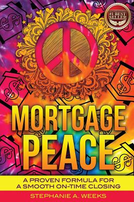 Mortgage Peace: A Proven Formula for a Smooth On-Time Closing - Weeks, Stephanie