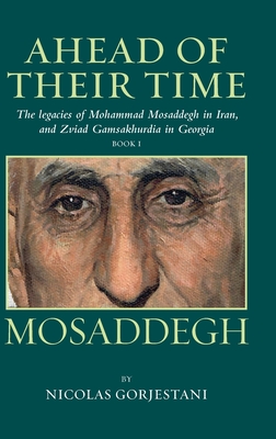 Mosaddegh: The Legacies of Mohammad Mosaddegh in Iran, and Zviad Gamaskhurdia in Georgia - Gorjestani, Nicolas