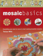Mosaic Basics: Everything You Need to Know to Start Making Beautiful Mosaics - Mills, Teresa