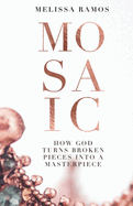 Mosaic: How God Turns Broken Pieces Into a Masterpiece