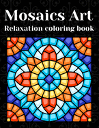 Mosaics Art Relaxation Coloring Book: Coloring Book for Kids, Teens & Adults - Fun Challenge with +30 Unique Mosaic, Coloring Book Relaxation & Stress Relief