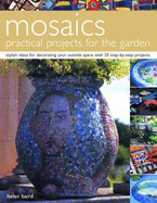 Mosaics Practical Projects for the Garden: Stylish Ideas for Decorating Your Outside Space with 25 Step-By-Step Projects