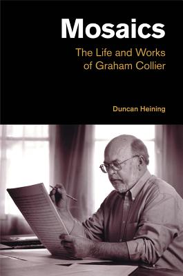 Mosaics: The Life and Works of Graham Collier - Heining, Duncan