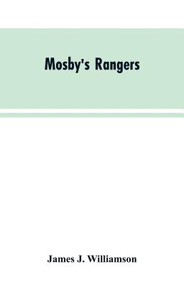 Mosby's Rangers: A Record Of The Operations Of The Forty-Third Battalion Of Virginia Cavalry From Its Organization To The Surrender - Williamson, James J