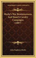 Mosby's War Reminiscences, And Stuart's Cavalry Campaigns (1887)