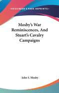 Mosby's War Reminiscences, And Stuart's Cavalry Campaigns