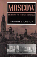 Moscow: Governing the Socialist Metropolis - Colton, Timothy J