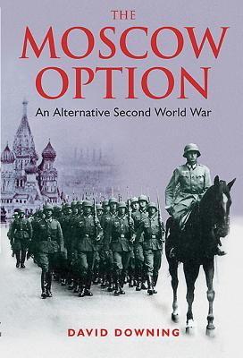 Moscow Option: An Alternative Second World War - Downing, David