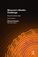 Moscow's Muslim Challenge: Soviet Central Asia