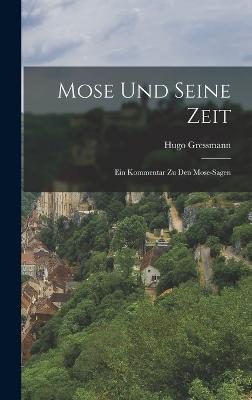 Mose Und Seine Zeit: Ein Kommentar Zu Den Mose-sagen - Gressmann, Hugo