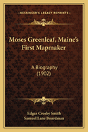 Moses Greenleaf, Maine's First Mapmaker: A Biography (1902)