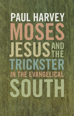 Moses, Jesus, and the Trickster in the Evangelical South - Harvey, Paul