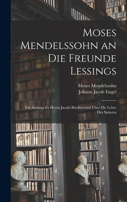 Moses Mendelssohn an Die Freunde Lessings: Ein Anhang Zu Herrn Jacobi Briefwechsel ?ber Die Lehre Des Spinoza - Engel, Johann Jacob, and Mendelssohn, Moses