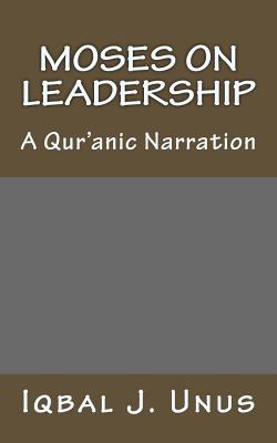 Moses on Leadership: A Qur'anic Narration - Unus, Iqbal J